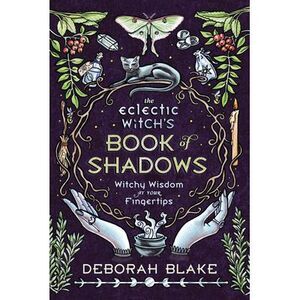 The Eclectic Witch's Book of Shadows: Witchy Wisdom at Your Fingertips -- Debora